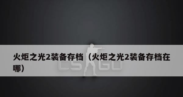 《火炬之光2存档文件夹的位置及作用》（深入探究火炬之光2游戏中存档文件夹的重要性与使用方法）