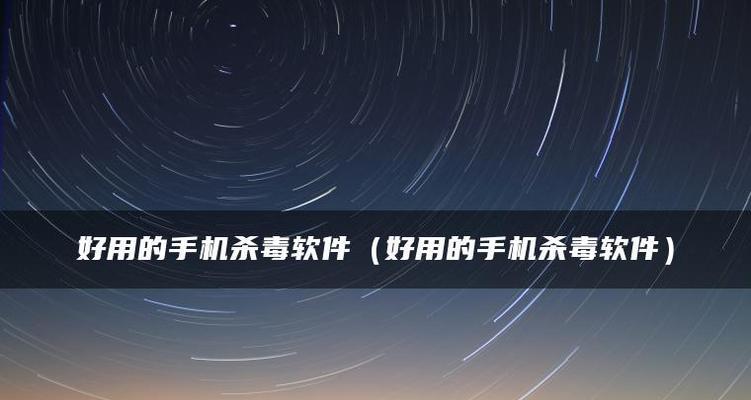 中国手机最强杀毒软件推荐（保护你的手机安全从选择最强杀毒软件开始）