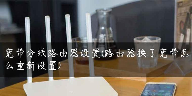 路由器和宽带连接设置教程（详细教你如何设置路由器和宽带连接）